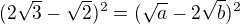 $(2\sqrt 3-\sqrt2)^2=(\sqrt{a}-2\sqrt{b})^{2}$