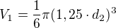$V_1= \frac{1}{6}\pi( 1,25\cdot d_2)^3$