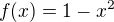 $f(x)=1-x^2$