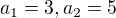 $a_1=3,a_2=5$