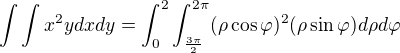 $\int \int x^{2}y dx dy = \int_{0}^{2} \int_{\frac{3\pi}{2}}^{2\pi} (\rho \cos \varphi)^{2}(\rho \sin \varphi) d\rho d\varphi$
