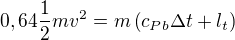 $0,64 \frac12mv^2=m\left(c_{Pb}\Delta t+l_t\right)$