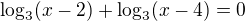 $\log_3(x-2)+\log_3(x-4)=0$