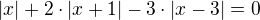 $|x|+2\cdot |x+1|-3\cdot |x-3|=0$