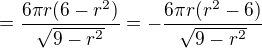 $=\frac{6\pi r(6-r^2)}{\sqrt{9-r^2}}=-\frac{6\pi r(r^2-6)}{\sqrt{9-r^2}}$