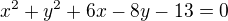 $x^{2}+y^{2}+6x-8y-13=0$