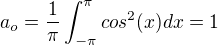 $a_{o}=\frac{1}{\pi}\int_{-\pi}^{\pi} cos^2(x) dx=1$