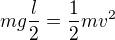 $mg\frac{l}{2}=\frac{1}{2}mv^2$