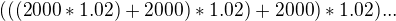 $(((2000*1.02)+2000)*1.02)+2000)*1.02) ...$