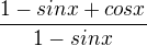 $\frac{1-sinx+cosx}{1-sinx}$