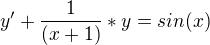 $y' + \frac{1}{(x+1)}*y = sin(x)$