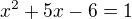 $x^2 +5x-6=1$