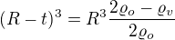 $(R-t)^3=R^3\frac{2\varrho _o-\varrho _v}{2\varrho _o}$