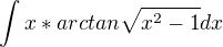 $\int x*arctan\sqrt{x^2-1}dx$