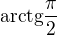 $\text{arctg}\frac{\pi }{2}$