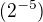 $(2^{-5})$