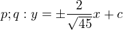 $p;q:y= \pm \frac{2}{\sqrt{45}}x+c$