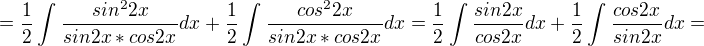 $=\frac{1}{2}\int_{}^{}\frac{sin^{2}2x}{sin2x*cos2x}dx+\frac{1}{2}\int_{}^{}\frac{cos^{2}2x}{sin2x*cos2x}dx=\frac{1}{2}\int_{}^{}\frac{sin2x}{cos2x}dx+\frac{1}{2}\int_{}^{}\frac{cos2x}{sin2x}dx=$