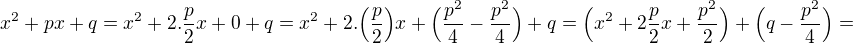 kopírovat do textarea $x^2 +px + q=x^2+2.\frac{p}{2}x+0+q=x^2+2.\Big(\frac{p}{2}\Big)x+\Big(\frac{p^2}{4}-\frac{p^2}{4}\Big)+q=\Big(x^2+2\frac{p}{2}x +\frac{p^2}{2}\Big)+\Big( q-\frac{p^2}{4}\Big)=$