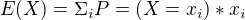 $E(X) = \Sigma _{i}P=(X=x_{i}) * x_{i}$