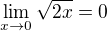 $\lim_{x\to0} \sqrt{2x} = 0$