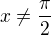 $x\not =\frac{\pi }{2}$