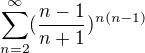 $\sum_{n=2}^{\infty }(\frac{n-1}{n+1})^{n(n-1)}$