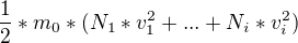 $\frac{1}{2}*m_{0}*(N_{1}*v_{1}^{2}+...+N_{i}*v_{i}^{2})$