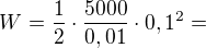 $W=\frac12\cdot \frac{5000}{0,01}\cdot 0,1^2=$