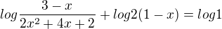$log \frac{3-x}{2x^2+4x+2}+ log 2(1-x)=log 1$