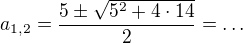 $a_{1,2}=\frac{5\pm\sqrt{5^2+4\cdot14}}{2}=\ldots$