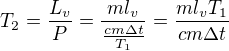 $T_{2}=\frac{L_{v}}{P}=\frac{ml_{v}}{\frac{cm\Delta t}{T_{1}}}=\frac{ml_{v}T_{1}}{cm\Delta t}$