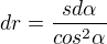 $dr=\frac{sd\alpha}{cos^2\alpha}$