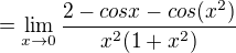 $ =\lim_{x\to0}\frac{2-cos{x}-cos({x^{2}})}{x^2(1+x^2)}$