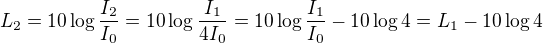 $L_2=10\log\frac{I_2}{I_0}=10\log\frac{I_1}{4I_0}=10\log\frac{I_1}{I_0}-10\log4=L_1-10\log4$
