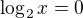$\log_2x=0$