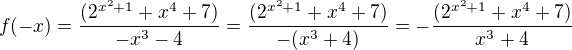 $f(-x) = \frac{(2^{x^{2}+1} + x^{4}+7 )}{-x^{3}-4}=\frac{(2^{x^{2}+1} + x^{4}+7 )}{-(x^{3}+4)}=-\frac{(2^{x^{2}+1} + x^{4}+7 )}{x^{3}+4}$