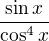 $\frac{\sin x}{\cos^4x}$