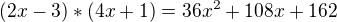 $(2x-3)*(4x+1)=36x^{2}+108x+162$