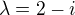 $\lambda =2-i$