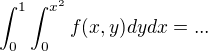 $\int_{0}^{1}\int_{0}^{x^{2}}f(x,y)dydx=...$