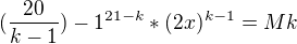 $(\frac{20}{k-1})-1^{21-k}*(2x)^{k-1}=Mk$