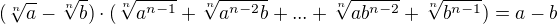 $(\sqrt[n]{a}-\sqrt[n]{b})\cdot(\sqrt[n]{a^{n-1}}+\sqrt[n]{a^{n-2}b}+...+\sqrt[n]{ab^{n-2}}+\sqrt[n]{b^{n-1}})=a-b$