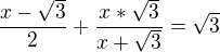 $\frac{x-\sqrt{3}}{2}+\frac{x*\sqrt{3}}{x+\sqrt{3}}=\sqrt{3}$