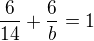 $\frac{6}{14}+\frac{6}{b}=1$