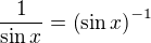 $\frac{1}{\sin x} = \left(\sin x\right)^{-1}$