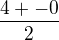 $\frac{4 +- 0}{2}$