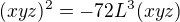 $(xyz)^2=-72L^3(xyz)$