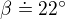 $\beta \doteq 22^\circ $