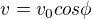 $ v = v_0 cos \phi $